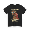 If I’m Standing, It’s Against My Will Tee